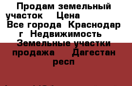 Продам земельный участок  › Цена ­ 570 000 - Все города, Краснодар г. Недвижимость » Земельные участки продажа   . Дагестан респ.